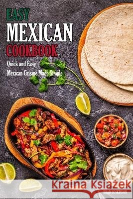 Easy Mexican Cookbook: Quick and Easy Mexican Cuisine Made Simple Brad Hoskinson   9798373473569 Independently Published - książka
