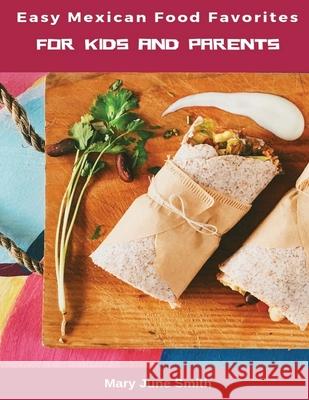 Easy Mexican Food Favorites: for Kids and Parents Mary Jun 9781952524219 S.S. Publishing - książka