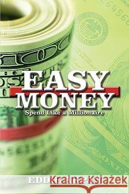 Easy Money: Spend Like a Millionaire Akpan, Eddie 9780595516186 iUniverse.com - książka