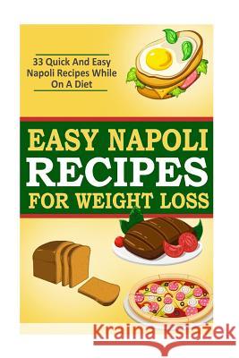 Easy Napoli Recipes for Weight Loss: 33 Quick and Easy Napoli Recipes! Kevin L. Kerr 9781508477310 Createspace - książka