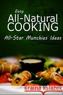 Easy Natural Cooking - All-Star Munchies Ideas: Easy Healthy Recipes Made With Natural Ingredients Easy Natural Cooking 9781499685435 Createspace - książka