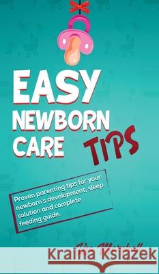 Easy Newborn Care Tips: Proven Parenting Tips For Your Newborn's Development, Sleep Solution And Complete Feeding Guide Lisa Marshall 9781690437048 Newcommunicationline - książka