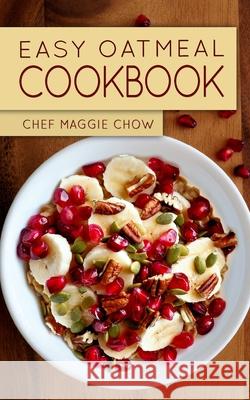 Easy Oatmeal Cookbook Chef Maggi 9781522951223 Createspace Independent Publishing Platform - książka