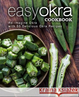 Easy Okra Cookbook: Re-Imagine Okra with 50 Delicious Okra Recipes (2nd Edition) Booksumo Press 9781691630974 Independently Published - książka