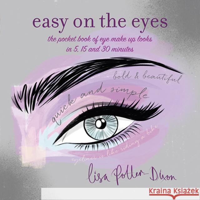 Easy on the Eyes: The Pocket Book of Eye Make-Up Looks in 5, 15 and 30 Minutes Lisa Potter-Dixon 9781849758987 Ryland, Peters & Small Ltd - książka