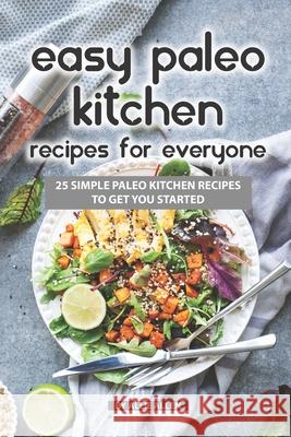 Easy Paleo Kitchen Recipes for Everyone: 25 Simple Paleo Kitchen Recipes to Get You Started Allie Allen 9781690689867 Independently Published - książka