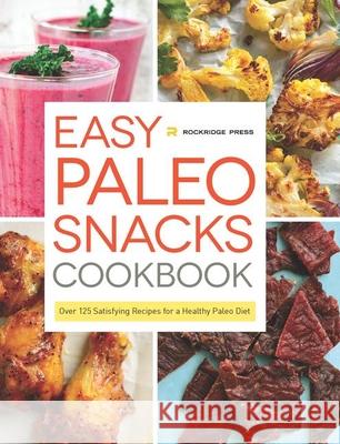 Easy Paleo Snacks Cookbook: Over 125 Satisfying Recipes for a Healthy Paleo Diet Rockridge Press 9781623153991 Rockridge Press - książka