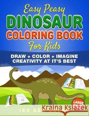 Easy Peasy Dinosaur Coloring Book for Kids: Draw + Color + Imagine: Creativity at It's Best Ibu Aba Books 9781717733009 Independently Published - książka