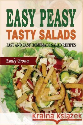 Easy Peasy Tasty Salads: Fast and Easy Homemade Salad Recipes Emily Brown 9781979599801 Createspace Independent Publishing Platform - książka