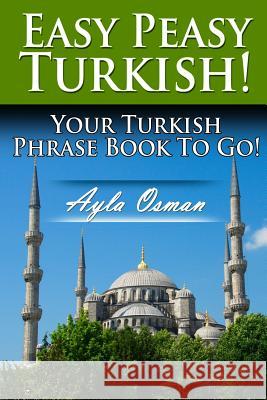 Easy Peasy Turkish! Your Turkish Phrase Book To Go! Osman, Ayla 9781481044837 Createspace Independent Publishing Platform - książka