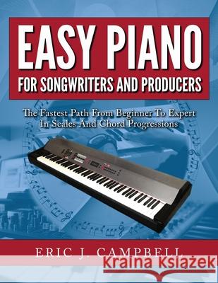 Easy Piano for Songwriters and Producers Eric J. Campbell 9781975917036 Createspace Independent Publishing Platform - książka