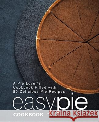 Easy Pie Cookbook: A Pie Lover's Cookbook Filled with 50 Delicious Pie Recipes Booksumo Press 9781544193809 Createspace Independent Publishing Platform - książka