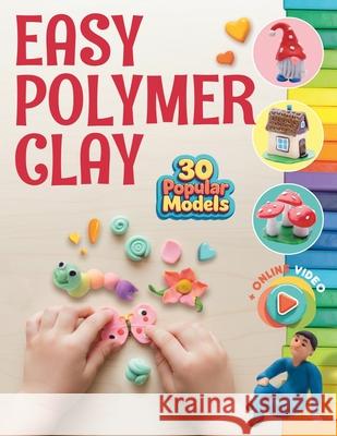 Easy Polymer Clay for Kids: 30 Popular Models + Online Video. First Book Step by Step Margarita Sidorenko 9781962612173 Open White Book - książka