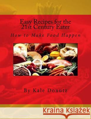 Easy Recipes for the 21st Century Eater: How to Make Food Happen Kale Donutz 9781532729096 Createspace Independent Publishing Platform - książka