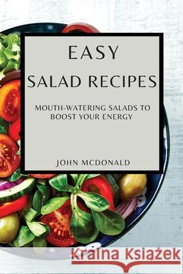 Easy Salad Recipes: Mouth-Watering Salads to Boost Your Energy John McDonald 9781802909074 John McDonald - książka