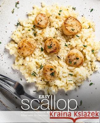Easy Scallop Cookbook: A Seafood Cookbook Filled with 50 Delicious Scallop Recipes Booksumo Press 9781539047858 Createspace Independent Publishing Platform - książka