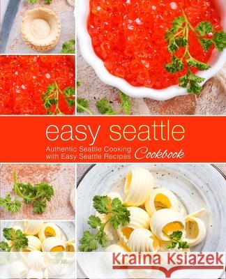 Easy Seattle Cookbook: Authentic Seattle Cooking with Easy Seattle Recipes Booksumo Press 9781721174904 Createspace Independent Publishing Platform - książka