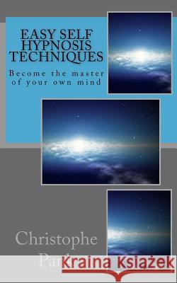 Easy Self Hypnosis Techniques: Become the master of your own mind Christophe Pank 9781983922244 Createspace Independent Publishing Platform - książka