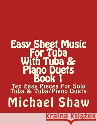 Easy Sheet Music For Tuba With Tuba & Piano Duets Book 1: Ten Easy Pieces For Solo Tuba & Tuba/Piano Duets Shaw, Michael 9781517312800 Createspace - książka