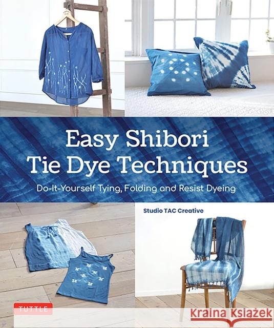 Easy Shibori Tie Dye Techniques: Do-It-Yourself Tying, Folding and Resist Dyeing  9784805317808 Tuttle Publishing - książka