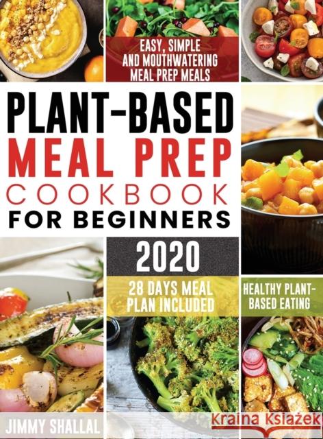 Easy, Simple and Mouthwatering Meal Prep Meals for Healthy Plant-Based Eating (28 Days Meal Plan Included) Jimmy Shallal 9781952832574 Jimmy Shallal - książka