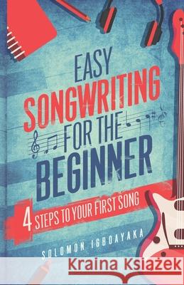 Easy Songwriting for the Beginner: 4 Steps to Your First Song Solomon Igboayaka 9781916281028 Nielsen - książka