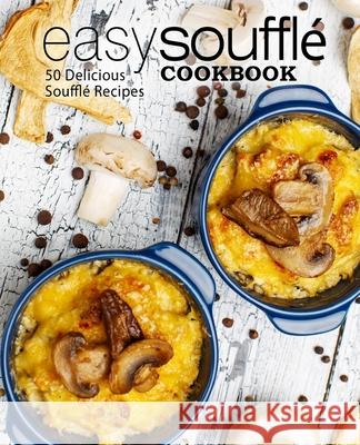 Easy Souffle Cookbook: 50 Delicious Souffle Recipes Booksumo Press 9781986921084 Createspace Independent Publishing Platform - książka