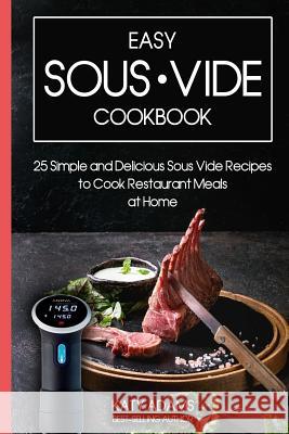 Easy Sous Vide Cookbook: 25 Simple and Delicious Sous Vide Recipes to Cook Restaurant Meals at Home Katy Adams 9781796946604 Independently Published - książka