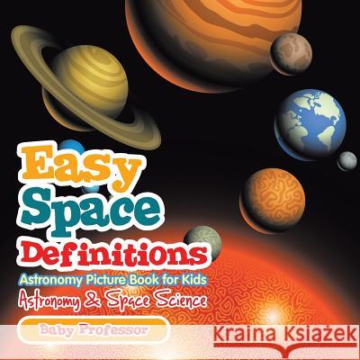 Easy Space Definitions Astronomy Picture Book for Kids Astronomy & Space Science Baby Professor   9781541905153 Baby Professor - książka