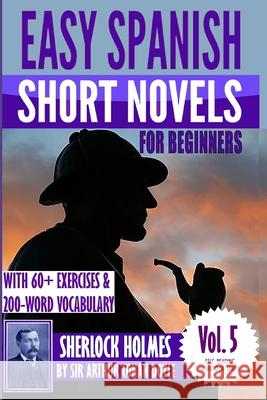 Easy Spanish Short Novels for Beginners With 60+ Exercises & 200-Word Vocabulary: Sherlock Holmes by Sir Arthur Conan Doyle Conan Doyle, Arthur 9781534806900 Createspace Independent Publishing Platform - książka