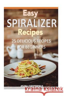 Easy Spiralizer Recipes: 25 Recipes for Beginners Jolina Chesterfield 9781530519415 Createspace Independent Publishing Platform - książka