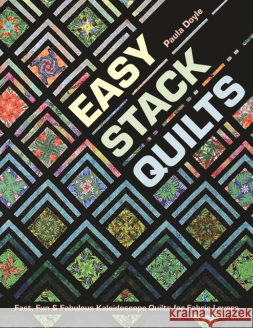 Easy Stack Quilts: Fast, Fun & Fabulous Kaleidoscope Quilts for Fabric Lovers Paula Doyle 9781617455476 C & T Publishing - książka