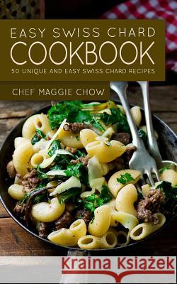 Easy Swiss Chard Cookbook: 50 Unique and Easy Swiss Chard Recipes Chef Maggi 9781522735755 Createspace Independent Publishing Platform - książka