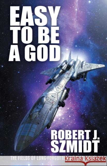 Easy to Be a God Robert J. Szmidt 9781680572353 Wordfire Press - książka
