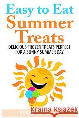Easy to Eat Summer Treats: Delicious Frozen Treats Perfect for a Sunny Summer Day Barbara Taylor 9781511980562 Createspace - książka