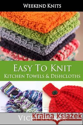 Easy To Knit Kitchen Towels and Dishcloths Becker, Vicki 9781500666125 Createspace - książka