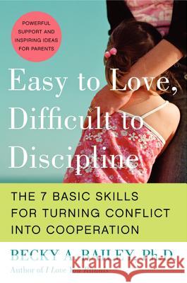 Easy to Love, Difficult to Discipline: The 7 Basic Skills for Turning Conflict Into Cooperation Becky A. Bailey Rebecca Anne Bailey 9780060007751 Quill - książka