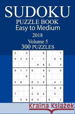 Easy to Medium 300 Sudoku Puzzle Book - 2018 Joan Cox 9781973990536 Createspace Independent Publishing Platform - książka