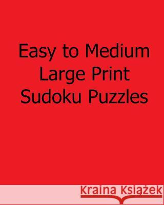 Easy to Medium Large Print Sudoku Puzzles: Fun, Large Grid Sudoku Puzzles Colin Wright 9781482524161 Createspace - książka