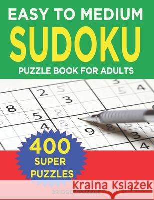 Easy to Medium Sudoku Puzzle Book for Adults: 400+ Easy to Medium Sudoku Puzzles and Solutions For Intermediate And Absolute Beginners Bridget Puzzle 9781702194402 Independently Published - książka