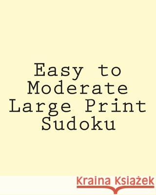 Easy to Moderate Large Print Sudoku: A Collection of Enjoyable Sudoku Puzzles Rich Grant 9781475291223 Createspace - książka