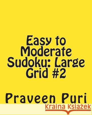 Easy to Moderate Sudoku: Large Grid #2: Fun and Logical Sudoku Praveen Puri 9781478261209 Createspace - książka