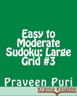 Easy to Moderate Sudoku: Large Grid #3: Fun and Logical Sudoku Praveen Puri 9781478261223 Createspace - książka