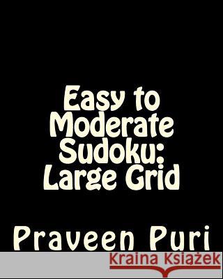 Easy to Moderate Sudoku: Large Grid: Fun and Logical Sudoku Praveen Puri 9781478261193 Createspace - książka