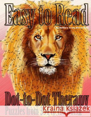 Easy to Read Dot-to-Dot Therapy: Puzzles from 354 to 710 Dots Dot-To-Dots, Dottie's Crazy 9781977954626 Createspace Independent Publishing Platform - książka
