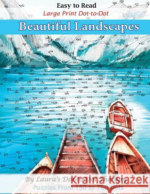 Easy to Read Large Print Dot-to-Dot Beautiful Landscapes: Puzzles from 150 to 760 Dots Laura's Dot to Dot Therapy 9781984171825 Createspace Independent Publishing Platform - książka
