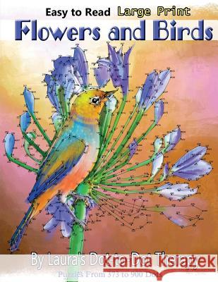 Easy to Read Large Print Flowers and Birds: Puzzles From 373 to 900 Dots Laura's Dot to Dot Therapy 9781721886111 Createspace Independent Publishing Platform - książka