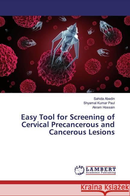 Easy Tool for Screening of Cervical Precancerous and Cancerous Lesions Abedin, Sahida; Kumar Paul, Shyamal; Hossain, Akram 9786200254153 LAP Lambert Academic Publishing - książka