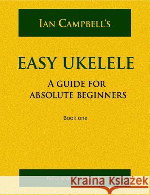 EASY UKELELE: A GUIDE FOR ABSOLUTE BEGINNERS (colour version) Ian Campbell 9781445771120 Lulu.com - książka