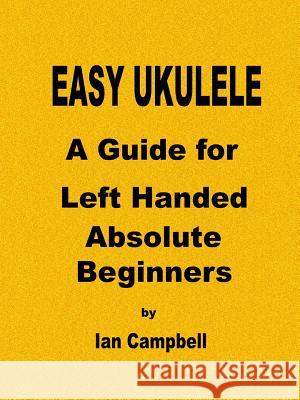 EASY UKULELE A Guide for Left Handed Absolute Beginners Ian Campbell 9781387523719 Lulu.com - książka